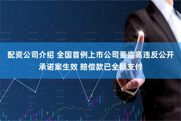 配资公司介绍 全国首例上市公司董监高违反公开承诺案生效 赔偿款已全额支付